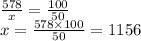 \frac{578}{x} = \frac{100}{50} \\ x = \frac{578 \times 100}{50} = 1156