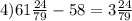 4) 61\frac{24}{79} - 58 = 3\frac{24}{79}