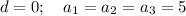 d = 0;~~~a_1=a_2=a_3 = 5