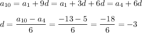 a_{10}=a_1+9d=a_1+3d+6d=a_4+6d\\ \\ d=\dfrac{a_{10}-a_4}{6}=\dfrac{-13-5}{6}=\dfrac{-18}{6}=-3