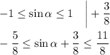 -1\leq\sin \alpha\leq 1~~~\bigg|+\dfrac{3}{8}\\ \\ -\dfrac{5}{8}\leq \sin\alpha+\dfrac{3}{8}\leq\dfrac{11}{8}