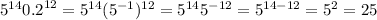 {5}^{14} {0.2}^{12} = {5}^{14} ({5}^{ - 1} ) ^{12} = {5}^{14} {5}^{ - 12} = {5}^{14 - 12} = {5}^{2} = 25