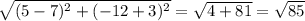 \sqrt{(5 - 7) {}^{2} + ( - 12 + 3) {}^{2} } = \sqrt{4 + 81} = \sqrt{85}