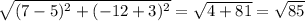 \sqrt{(7 - 5) {}^{2} + ( - 12 + 3) {}^{2} } = \sqrt{4 + 81} = \sqrt{85}