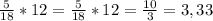 \frac{5}{18} * 12 = \frac{5}{18} * 12 = \frac{10}{3} = 3,33