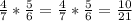 \frac{4}{7} * \frac{5}{6} = \frac{4}{7} * \frac{5}{6} = \frac{10}{21}