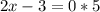 2x-3=0*5