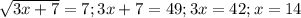 \sqrt{3x+7}=7;3x+7=49; 3x=42; x=14