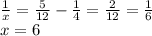 \frac{1}{x} = \frac{5}{12} - \frac{1}{4} = \frac{2}{12} = \frac{1}{6} \\ x = 6