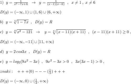 1)\; \; y=\frac{1}{x^2-7x+6}\; \; \to \; \; y=\frac{1}{(x-1)(x-6)} \; \; ,\; \; x\ne 1\; ,\; x\ne 6\\\\D(y)=(-\infty ,1)\cup(1,6)\cup (6,+\infty )\\\\b)\; \; y=\sqrt[5]{1-7x}\; \; ,\; \; D(y)=R\\\\c)\; \; y=\sqrt[6]{x^2-121}\; \; \to \; \; \; y=\sqrt[6]{(x-11)(x+11)}\; \; ,\; \; (x-11)(x+11)\geq 0\; ,\\\\D(y)=(-\infty ,-11]\cup [11,+\infty )\\\\d)\; \; y=2\, cos3x\; \; ,\; \; D(y)=R\\\\e)\; \; y=log_2(9x^2-3x)\; \; ,\; \; 9x^2-3x0\; \; ,\; \; 3x(3x-1)0\; ,\\\\znaki:\; \; \; +++(0)---(\frac{1}{3})+++\\\\D(y)=(-\infty ,0)\cup(\frac{1}{3},+\infty )