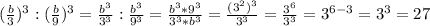 (\frac{b}{3})^3:(\frac{b}{9})^3=\frac{b^3}{3^3} :\frac{b^3}{9^3}=\frac{b^3*9^3}{3^3*b^3}=\frac{(3^2)^3}{3^3}=\frac{3^6}{3^3}=3^{6-3}=3^3=27