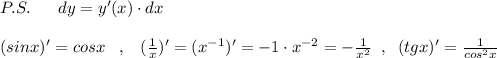 P.S.\; \; \; \; \; \; dy=y'(x)\cdot dx\\\\(sinx)'=cosx\; \; \; ,\; \; \; (\frac{1}{x})'=(x^{-1})'=-1\cdot x^{-2}=-\frac{1}{x^2}\; \; ,\; \; (tgx)'=\frac{1}{cos^2x}