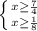 \left \{ {{x\geq \frac{7}{4} } \atop {x\geq\frac{1}{8} }} \right.