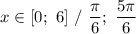 x \in [0; \ 6] \ / \ \dfrac{\pi}{6}; \ \dfrac{5\pi}{6}