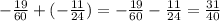 - \frac{19}{60} + ( - \frac{11}{24} ) = - \frac{19}{60} - \frac{11}{24} = \frac{31}{40}