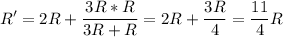 \displaystyle R'=2R+\frac{3R*R}{3R+R}=2R+\frac{3R}{4}=\frac{11}{4} R