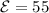 \displaystyle \mathcal{E}=55