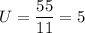 \displaystyle U=\frac{55}{11}=5