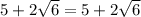 5+2\sqrt{6} =5+2\sqrt{6}