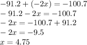 - 91.2 + ( - 2x) = - 100.7 \\ - 91.2 - 2x = - 100.7 \\ - 2x = - 100.7 + 91.2 \\ - 2x = - 9.5 \\ x = 4.75