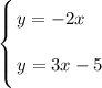 \left \{ {\bigg{y = -2x \ \ \ } \atop \bigg{y = 3x - 5}} \right.