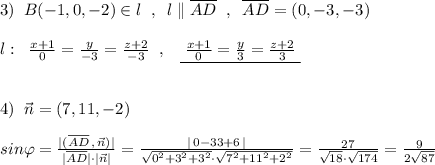 3)\; \; B(-1,0,-2)\in l\; \; ,\; \; l\parallel \overline {AD}\; \; ,\; \; \overline {AD}=(0,-3,-3)\\\\l:\; \; \frac{x+1}{0}=\frac{y}{-3}=\frac{z+2}{-3}\; \; ,\; \; \; \underline {\; \frac{x+1}{0}=\frac{y}{3}=\frac{z+2}{3}\; }\\\\\\4)\; \; \vec{n}=(7,11,-2)\\\\sin\varphi =\frac{|(\overline {AD}\, ,\, \vec{n})|}{|\overline {AD}|\cdot |\vec{n}|}=\frac{|\, 0-33+6\, |}{\sqrt{0^2+3^2+3^2}\cdot \sqrt{7^2+11^2+2^2}}=\frac{27}{\sqrt{18}\cdot \sqrt{174}}=\frac{9}{2\sqrt{87}}