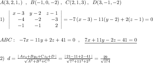 A(3,2,1,)\; \; ,\; \; B(-1,0,-2)\; ,\; \; C(2,1,3)\; ,\; \; D(3,-1,-2)\\\\1)\; \; \left|\begin{array}{rrr}x-3&y-2&z-1\\-4&-2&-3\\-1&-1&2\end{array}\right|=-7\, (x-3)-11(y-2)+2(z-1)=0\\\\\\ABC:\; \; -7x-11y+2z+41=0\; \; ,\; \; \; \underline {7x+11y-2z-41=0}\\\\\\2)\; \; d=\frac{|\, Ax_0+By_0+Cz_0+D\, |}{\sqrt{A^2+B^2+C^3}}=\frac{|\, 21-11+2-41\, |}{\sqrt{7^2+11^2+2^2}}=\frac{29}{\sqrt{174}}