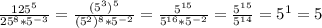 \frac{125^{5}}{25^{8}*5^{-3}}=\frac{(5^{3})^{5}}{(5^{2})^{8}*5^{-2}} =\frac{5^{15}}{5^{16}*5^{-2}} =\frac{5^{15}}{5^{14}} =5^{1}=5