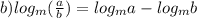 b) log_{m} (\frac{a}{b} )= log_{m} a-log_{m} b