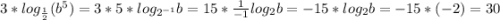 3*log_{\frac{1}{2} }(b^{5} )=3*5*log_{2^{-1}}b= 15*\frac{1}{-1}log_{2}b =-15*log_{2}b=-15*(-2)=30