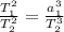 \frac{T_{1} ^{2} }{T_{2} ^{2}} =\frac{a_{1} ^{3}}{T_{2} ^{3}}