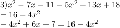 3) {x}^{2} - 7x - 11 - 5 {x}^{2} + 13x + 18 \\ = 16 - 4 {x}^{2} \\ - 4 {x}^{2} + 6x + 7 = 16 - 4 {x}^{2} \\