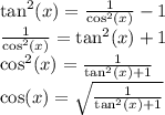 \tan^{2} (x) = \frac{1}{ \cos^{2}(x) } - 1 \\ \frac{1}{ \cos^{2}(x) } = \tan^{2} (x) + 1 \\ \cos^{2} (x) = \frac{1}{\tan^{2} (x) + 1} \\ \cos(x) = \sqrt{ \frac{1}{\tan^{2} (x) + 1} }