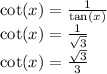 \cot(x) = \frac{1}{ \tan(x) } \\ \cot(x) = \frac{1}{ \sqrt{3} } \\ \cot(x) = \frac{ \sqrt{3} }{3}