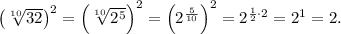 \left(\sqrt[10]{32}\right)^{2} = \left(\sqrt[10]{2^5}\right)^{2} = \left(2^\frac{5}{10}\right)^{2} = 2^{\frac{1}{2}\cdot2} = 2^1 = 2.