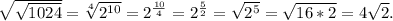 \sqrt{\sqrt{1024}} = \sqrt[4]{2^{10}} = 2^\frac{10}{4} = 2^\frac{5}{2} = \sqrt{2^5} = \sqrt{16 * 2} = 4\sqrt{2}.