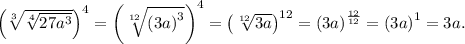 \left(\sqrt[3]{\sqrt[4]{27a^3}}\right)^4 = \left(\sqrt[12]{\left(3a\right)^3}\right)^4 = \left(\sqrt[12]{3a}\right)^{12} = \left(3a\right)^\frac{12}{12} = \left(3a\right)^1 = 3a.