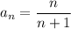 a_n=\dfrac{n}{n+1}\\