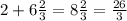 2+ 6\frac{2}{3} = 8\frac{2}{3} = \frac{26}{3}