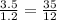 \frac{3.5}{1.2} =\frac{35}{12}