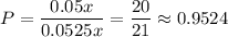 P=\dfrac{0.05x}{0.0525x}=\dfrac{20}{21}\approx0.9524