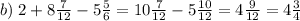 b)\;2+8\frac7{12}-5\frac56=10\frac7{12}-5\frac{10}{12}=4\frac9{12}=4\frac34