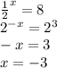 { \frac{1}{2} }^{x} = 8 \\ {2}^{ - x} = {2}^{3} \\ - x = 3 \\ x = - 3