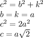 {c}^{2} = {b}^{2} + {k}^{2} \\ b = k = a \\ {c}^{2} = 2 {a}^{2} \\ c = a \sqrt{2}