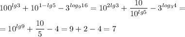 \displaystyle\\100^{lg3}+10^{1-lg5}-3^{log_916}=10^{2lg3}+\frac{10}{10^{lg5}}-3^{log_34}=\\\\=10^{lg9}+\frac{10}{5} -4=9+2-4=7\\