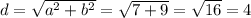 d = \sqrt{ {a}^{2} + {b}^{2} } = \sqrt{7 + 9} = \sqrt{16} = 4