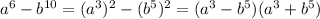 a^6-b^{10}=(a^3)^2-(b^5)^2=(a^3-b^5)(a^3+b^5)\\