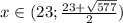 x\in(23;\frac{23+\sqrt{577}}{2})