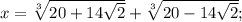 x=\sqrt[3]{20+14\sqrt{2}}+\sqrt[3]{20-14\sqrt{2}};