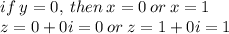 if \: y= 0, \: then \: x= 0 \: or \: x=1\\z = 0+0i = 0 \: or \: z = 1 +0i = 1